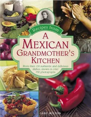 Ricette dalla cucina di una nonna messicana: Più di 150 piatti autentici e deliziosi, mostrati in oltre 750 fotografie - Recipes from a Mexican Grandmother's Kitchen: More Than 150 Authentic and Delicious Dishes, Shown in Over 750 Photographs