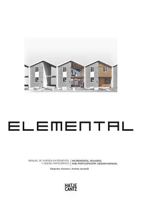 Alejandro Aravena: Elemental: Manuale di edilizia incrementale e progettazione partecipata - Alejandro Aravena: Elemental: Incremental Housing and Participatory Design Manual