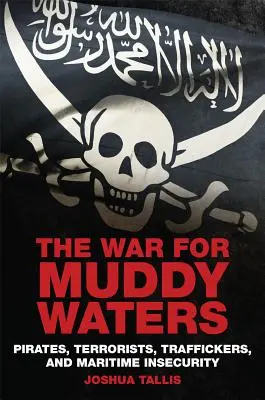 La guerra per le acque torbide: Pirati, terroristi, trafficanti e insicurezza marittima - The War for Muddy Waters: Pirates Terrorists Traffickers and Maritime Insecurity