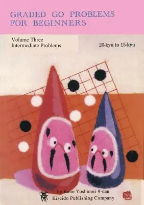 Problemi di Go per principianti, volume terzo: Problemi intermedi, da 20-kyu a 15-kyu - Graded Go Problems for Beginners, Volume Three: Intermediate Problems, 20-kyu to 15-kyu