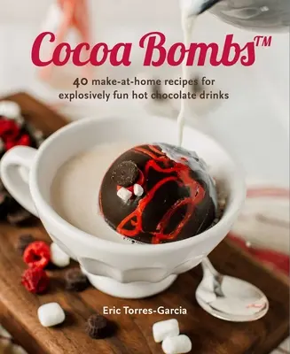 Bombe al cacao: Oltre 40 ricette fai-da-te per bevande al cioccolato calde e divertenti - Cocoa Bombs: Over 40 Make-At-Home Recipes for Explosively Fun Hot Chocolate Drinks