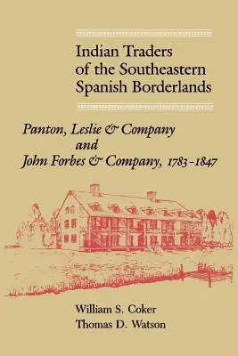 Commercianti indiani dei confini spagnoli sudorientali: Panton, Leslie & Company e John Forbes & Company, 1783-1847 - Indian Traders of the Southeastern Spanish Borderlands: Panton, Leslie & Company and John Forbes & Company, 1783-1847