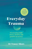 Trauma quotidiano - Superare lo stress quotidiano, l'ansia e i ricordi dolorosi - Everyday Trauma - Overcoming daily stress, anxiety and painful memories