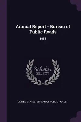 Rapporto annuale - Ufficio delle strade pubbliche: 1953 - Annual Report - Bureau of Public Roads: 1953