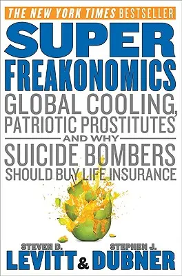 Superfreakonomics: Raffreddamento globale, prostitute patriottiche e perché gli attentatori suicidi dovrebbero acquistare un'assicurazione sulla vita - Superfreakonomics: Global Cooling, Patriotic Prostitutes, and Why Suicide Bombers Should Buy Life Insurance