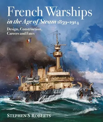 Le navi da guerra francesi nell'era del vapore 1859-1914 - French Warships in the Age of Steam 1859-1914
