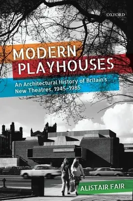 Case da gioco moderne: Una storia architettonica dei nuovi teatri britannici, 1945-1985 - Modern Playhouses: An Architectural History of Britain's New Theatres, 1945-1985