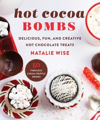 Bombe di cacao caldo: Deliziose, divertenti e creative bombe di cioccolata calda - Hot Cocoa Bombs: Delicious, Fun, and Creative Hot Chocolate Treats