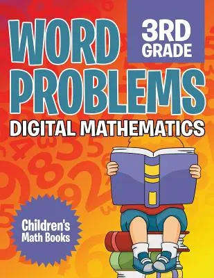 Problemi di parole per la terza elementare: Matematica digitale Libri di matematica per bambini - Word Problems 3rd Grade: Digital Mathematics Children's Math Books