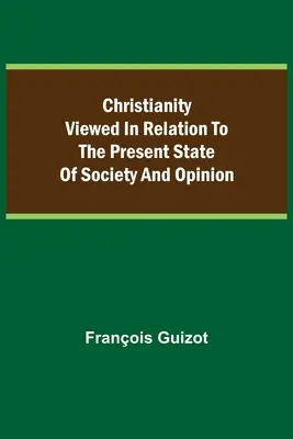Il cristianesimo visto in relazione allo stato attuale della società e dell'opinione. - Christianity Viewed In Relation To The Present State Of Society And Opinion.