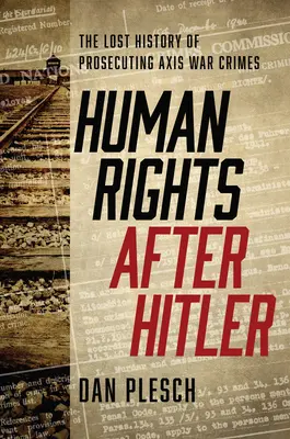 I diritti umani dopo Hitler: La storia perduta del perseguimento dei crimini di guerra dell'Asse - Human Rights after Hitler: The Lost History of Prosecuting Axis War Crimes