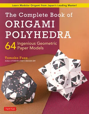 Il libro completo dei poliedri di origami: 64 ingegnosi modelli geometrici di carta (Impara l'origami modulare dal maestro leader in Giappone!) - The Complete Book of Origami Polyhedra: 64 Ingenious Geometric Paper Models (Learn Modular Origami from Japan's Leading Master!)