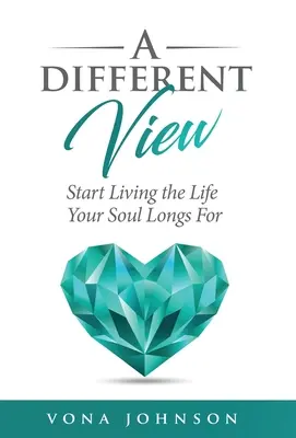 Uno sguardo diverso: Inizia a vivere la vita che la tua anima desidera - A Different View: Start Living the Life Your Soul Longs For