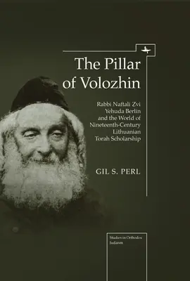 Il pilastro di Volozhin: Rabbi Naftali Zvi Yehuda Berlin e il mondo dell'erudizione torah lituana del XIX secolo - The Pillar of Volozhin: Rabbi Naftali Zvi Yehuda Berlin and the World of Nineteenth Century Lithuanian Torah Scholarship