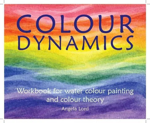 Manuale di lavoro sulla dinamica del colore: Guida passo passo alla pittura ad acqua e alla teoria del colore - Colour Dynamics Workbook: Step by Step Guide to Water Colour Painting and Colour Theory