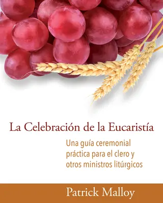La celebrazione dell'Eucaristia: Una Guida Cerimoniale Pratica Per Il Clero E Altri Ministri Liturgici - La Celebracin de la Eucarista: Una Gua Ceremonial Prctica Para El Clero Y Otros Ministros Litrgicos
