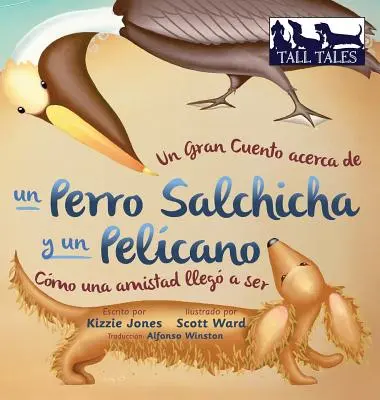 Un Gran Cuento acerca de un Perro Salchicha y un Pelcano (Spanish/English Bilingual Hard Cover): Come un'amistad arriva a essere - Un Gran Cuento acerca de un Perro Salchicha y un Pelcano (Spanish/English Bilingual Hard Cover): Cmo una Amistad lleg a ser