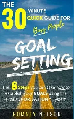 Definizione degli obiettivi - La guida rapida di 30 minuti per le persone impegnate: Gli 8 passi che potete fare ora per stabilire i vostri obiettivi utilizzando l'esclusivo sistema DR. ACTION - Goal Setting - The 30 Minute Quick Guide For Busy People: The 8 Steps you can take now to establish your goals using the exclusive DR. ACTION System