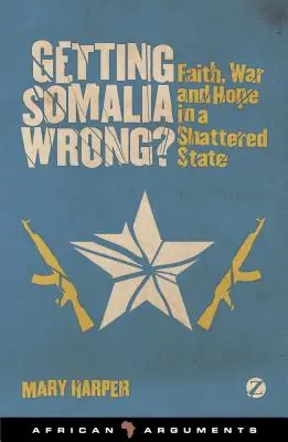 Sbagliare la Somalia? Fede, guerra e speranza in uno Stato in frantumi - Getting Somalia Wrong?: Faith, War and Hope in a Shattered State
