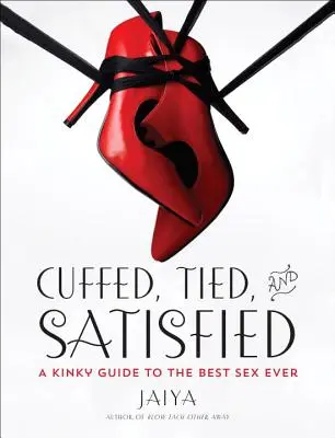 Ammanettati, legati e soddisfatti: Una guida perversa al miglior sesso di sempre - Cuffed, Tied, and Satisfied: A Kinky Guide to the Best Sex Ever