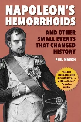 Le emorroidi di Napoleone: E altri piccoli eventi che hanno cambiato la storia - Napoleon's Hemorrhoids: And Other Small Events That Changed History