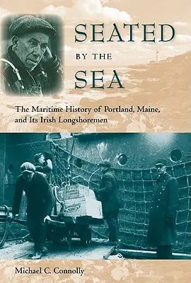 Seduti in riva al mare: La storia marittima di Portland, Maine, e dei suoi scaricatori di porto irlandesi - Seated by the Sea: The Maritime History of Portland, Maine, and Its Irish Longshoremen