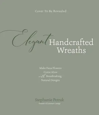 Eleganti ghirlande artigianali: Fai rivivere i fiori finti con disegni naturali e mozzafiato - Elegant Handcrafted Wreaths: Make Faux Flowers Come Alive with Breathtaking, Natural Designs
