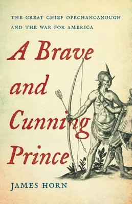 Un principe coraggioso e astuto: Il grande capo Opechancanough e la guerra per l'America - A Brave and Cunning Prince: The Great Chief Opechancanough and the War for America
