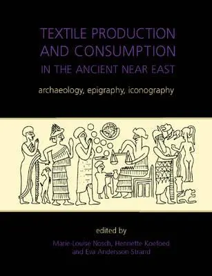 Produzione e consumo di tessuti nel Vicino Oriente antico: Archeologia, epigrafia, iconografia - Textile Production and Consumption in the Ancient Near East: Archaeology, Epigraphy, Iconography