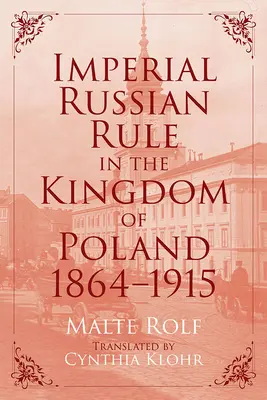 Il dominio russo imperiale nel Regno di Polonia, 1864-1915 - Imperial Russian Rule in the Kingdom of Poland, 1864-1915