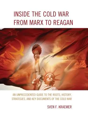 Dentro la guerra fredda da Marx a Reagan: Una guida senza precedenti alle radici, alla storia, alle strategie e ai documenti chiave della Guerra Fredda - Inside the Cold War From Marx to Reagan: An Unprecedented Guide to the Roots, History, Strategies, and Key Documents of the Cold War