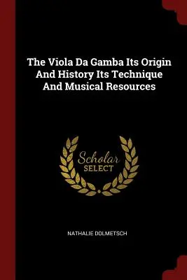 La viola da gamba: origine e storia, tecnica e risorse musicali - The Viola Da Gamba Its Origin and History Its Technique and Musical Resources