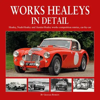 Healey da lavoro in dettaglio: Le Healey, le Nash-Healey e le Austin-Healey iscritte alle competizioni Works, auto per auto - Works Healeys in Detail: Healey, Nash-Healey and Austin-Healey Works Competition Entries, Car-By-Car