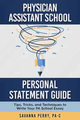 Guida alla dichiarazione personale della scuola per assistenti medici: Consigli, trucchi e tecniche per scrivere il vostro saggio della scuola per assistenti medici - Physician Assistant School Personal Statement Guide: Tips, Tricks, and Techniques to Write Your PA School Essay