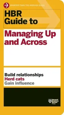 Guida HBR alla gestione di alti e bassi (serie di guide HBR) - HBR Guide to Managing Up and Across (HBR Guide Series)