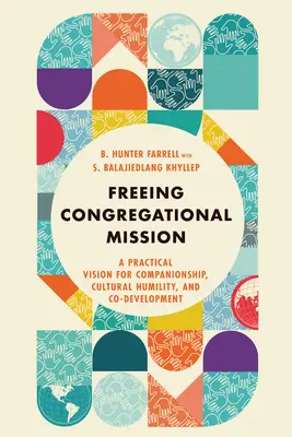 Liberare la missione congregazionale: Una visione pratica per la compagnia, l'umiltà culturale e il cosviluppo - Freeing Congregational Mission: A Practical Vision for Companionship, Cultural Humility, and Co-Development