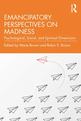 Prospettive emancipatorie sulla follia: Dimensioni psicologiche, sociali e spirituali - Emancipatory Perspectives on Madness: Psychological, Social, and Spiritual Dimensions