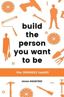 Costruisci la persona che vuoi essere: Il kit di strumenti di Oranges - Build the Person You Want to Be: The Oranges Toolkit