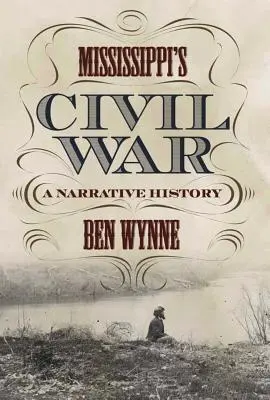 La guerra civile del Mississippi: una storia narrativa - Mississippi's Civil War: A Narrative History
