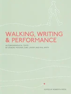 Camminare, scrivere e fare performance: Testi autobiografici di Deirdre Heddon, Carl Lavery e Phil Smith - Walking, Writing and Performance: Autobiographical Texts by Deirdre Heddon, Carl Lavery and Phil Smith