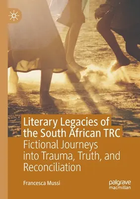 Eredità letterarie della Trc sudafricana: Viaggi narrativi nel trauma, nella verità e nella riconciliazione - Literary Legacies of the South African Trc: Fictional Journeys Into Trauma, Truth, and Reconciliation