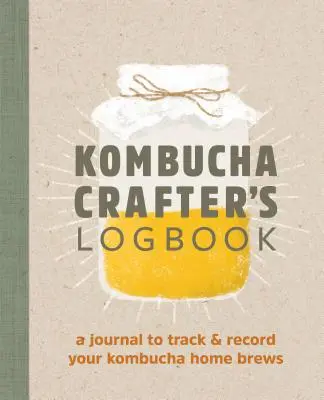 Diario dell'artigiano del kombucha: Un diario per tracciare e registrare le vostre produzioni casalinghe di kombucha - Kombucha Crafter's Logbook: A Journal to Track and Record Your Kombucha Home Brews