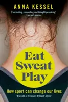 Mangiare sudare giocare - Come lo sport può cambiare la nostra vita - Eat Sweat Play - How Sport Can Change Our Lives