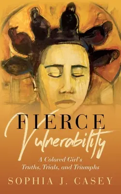 Vulnerabilità feroce: Verità, prove e trionfi di una ragazza di colore - Fierce Vulnerability: A Colored Girl's Truths, Trials and Triumphs