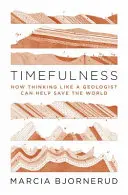 Timefulness: Come pensare come un geologo può aiutare a salvare il mondo - Timefulness: How Thinking Like a Geologist Can Help Save the World
