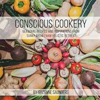 Cucina consapevole; ricette stagionali e ispirazioni dal ritiro olistico della fattoria Sunny Brow - Conscious Cookery; Seasonal Recipes and Inspirations from Sunny Brow Farm Holistic Retreat