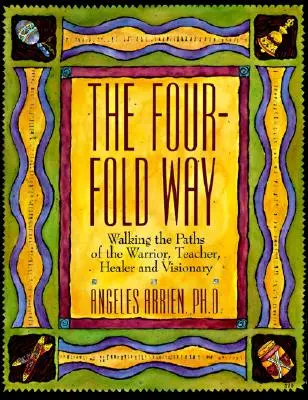 La quadruplice via: Camminare sui sentieri del guerriero, dell'insegnante, del guaritore e del visionario - The Four-Fold Way: Walking the Paths of the Warrior, Teacher, Healer, and Visionary