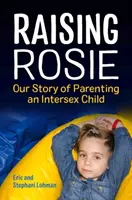 Crescere Rosie: la nostra storia di genitori di un bambino intersessuale - Raising Rosie: Our Story of Parenting an Intersex Child