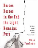 Cavalli, cavalli, alla fine la luce rimane pura: Una storia che inizia con Fukushima - Horses, Horses, in the End the Light Remains Pure: A Tale That Begins with Fukushima