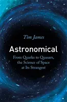 Astronomico - Dai quark ai quasar, la scienza dello spazio più strana - Astronomical - From Quarks to Quasars, the Science of Space at its Strangest